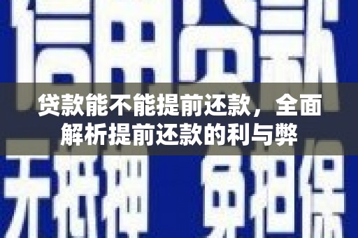 长白贷款能不能提前还款，全面解析提前还款的利与弊
