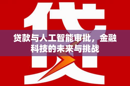 长白贷款与人工智能审批，金融科技的未来与挑战