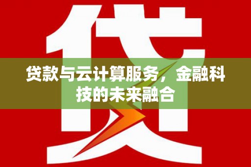 长白贷款与云计算服务，金融科技的未来融合