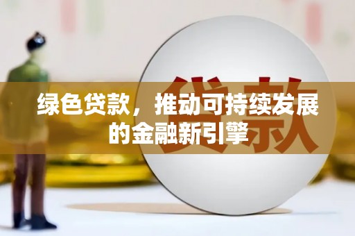 长白绿色贷款，推动可持续发展的金融新引擎
