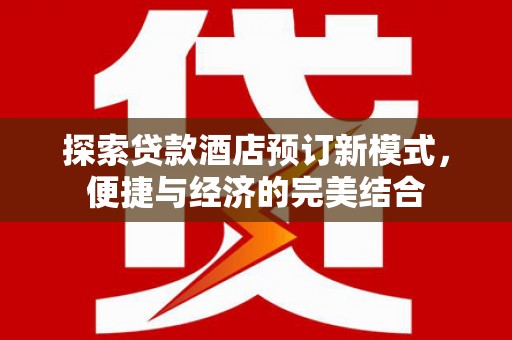 长白探索贷款酒店预订新模式，便捷与经济的完美结合