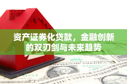 长白资产证券化贷款，金融创新的双刃剑与未来趋势