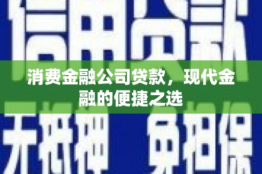 长白消费金融公司贷款，现代金融的便捷之选