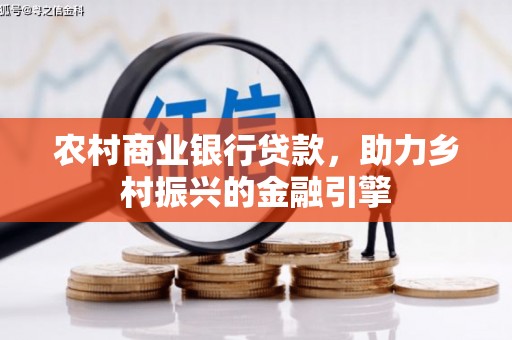 长白农村商业银行贷款，助力乡村振兴的金融引擎
